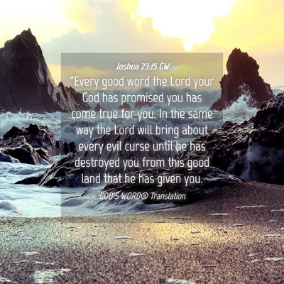 Picture 04 - Joshua 23:15 GW - “Every good word the Lord your God has promised - Bible Verse Picture