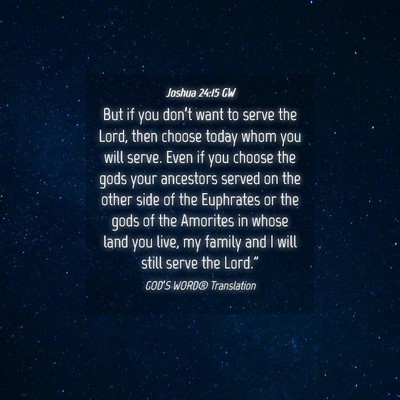 Picture 04 - Joshua 24:15 GW - But if you don’t want to serve the Lord, then - Bible Verse Picture