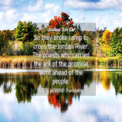 Picture 04 - Joshua 3:14 GW - So they broke camp to cross the Jordan River. The - Bible Verse Picture