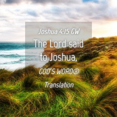 Picture 04 - Joshua 4:15 GW - The Lord said to - Bible Verse Picture