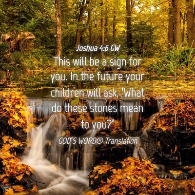 Picture 04 - Joshua 4:6 GW - This will be a sign for you. In the future your - Bible Verse Picture