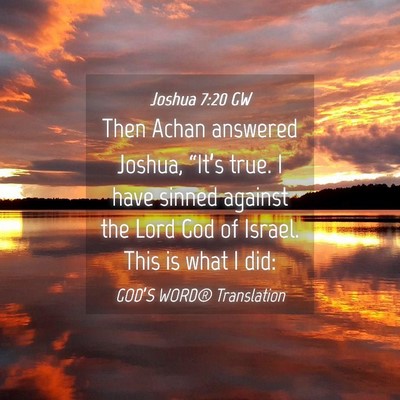 Picture 04 - Joshua 7:20 GW - Then Achan answered Joshua, “It’s true. I - Bible Verse Picture