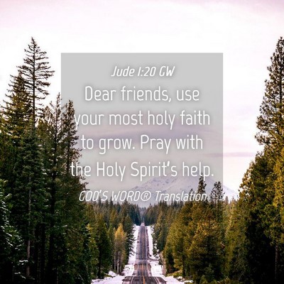 Picture 04 - Jude 1:20 GW - Dear friends, use your most holy faith to grow. - Bible Verse Picture