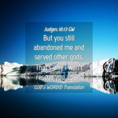 Picture 04 - Judges 10:13 GW - But you still abandoned me and served other gods. - Bible Verse Picture