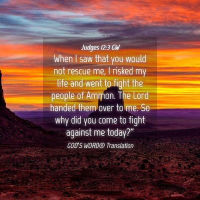 Picture 04 - Judges 12:3 GW - When I saw that you would not rescue me, I risked - Bible Verse Picture