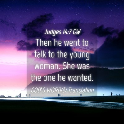Picture 04 - Judges 14:7 GW - Then he went to talk to the young woman. She was - Bible Verse Picture