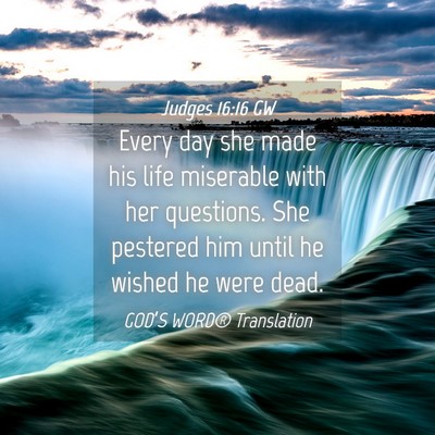 Picture 04 - Judges 16:16 GW - Every day she made his life miserable with her - Bible Verse Picture