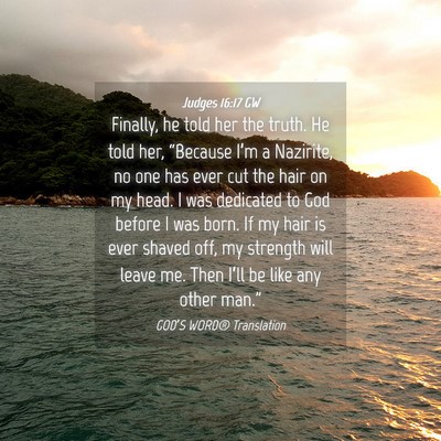 Picture 04 - Judges 16:17 GW - Finally, he told her the truth. He told her, - Bible Verse Picture