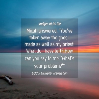 Picture 04 - Judges 18:24 GW - Micah answered, “You’ve taken away the gods I - Bible Verse Picture