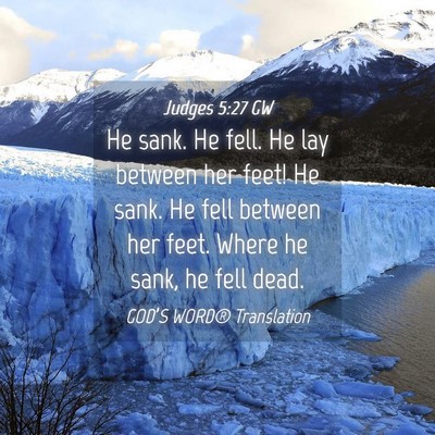 Picture 04 - Judges 5:27 GW - He sank. He fell. He lay between her feet! He - Bible Verse Picture