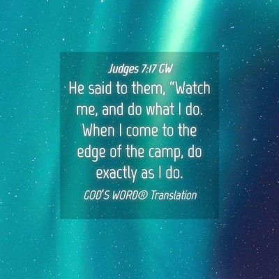 Picture 04 - Judges 7:17 GW - He said to them, “Watch me, and do what I do. - Bible Verse Picture