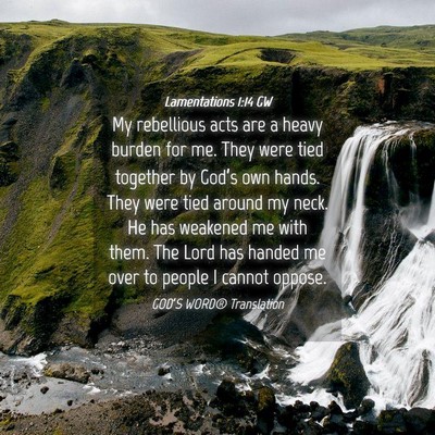 Picture 04 - Lamentations 1:14 GW - My rebellious acts are a heavy burden for me. - Bible Verse Picture
