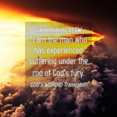Picture 04 - Lamentations 3:1 GW - “I am the man who has experienced suffering - Bible Verse Picture
