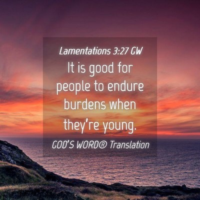 Picture 04 - Lamentations 3:27 GW - It is good for people to endure burdens when - Bible Verse Picture
