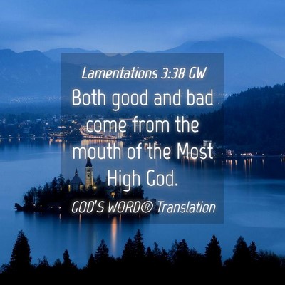 Picture 04 - Lamentations 3:38 GW - Both good and bad come from the mouth of the Most - Bible Verse Picture