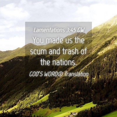 Picture 04 - Lamentations 3:45 GW - You made us the scum and trash of the - Bible Verse Picture