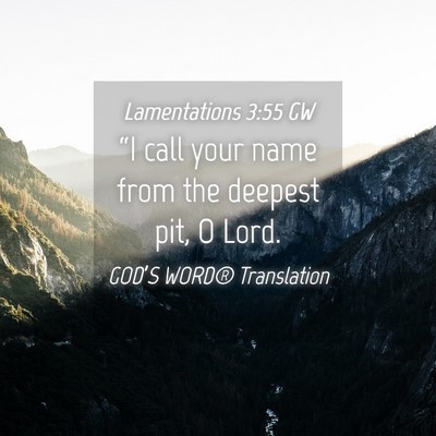 Picture 04 - Lamentations 3:55 GW - “I call your name from the deepest pit, O - Bible Verse Picture