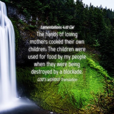 Picture 04 - Lamentations 4:10 GW - The hands of loving mothers cooked their own - Bible Verse Picture