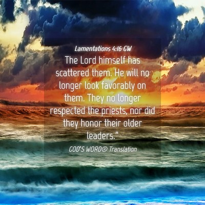 Picture 04 - Lamentations 4:16 GW - The Lord himself has scattered them. He will no - Bible Verse Picture