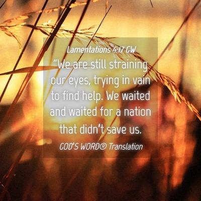 Picture 04 - Lamentations 4:17 GW - “We are still straining our eyes, trying in - Bible Verse Picture