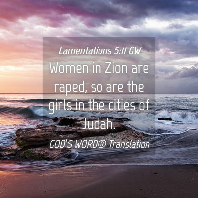 Picture 04 - Lamentations 5:11 GW - Women in Zion are raped, so are the girls in the - Bible Verse Picture