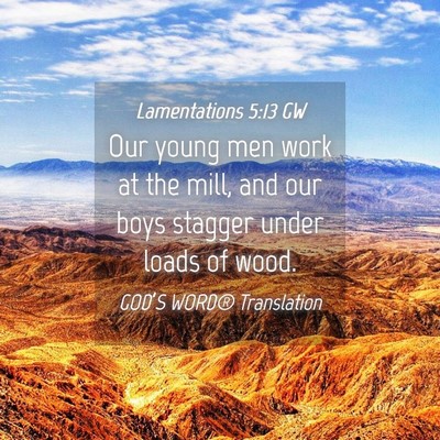 Picture 04 - Lamentations 5:13 GW - Our young men work at the mill, and our boys - Bible Verse Picture