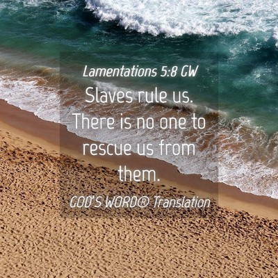 Picture 04 - Lamentations 5:8 GW - Slaves rule us. There is no one to rescue us from - Bible Verse Picture