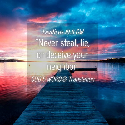 Picture 04 - Leviticus 19:11 GW - “Never steal, lie, or deceive your - Bible Verse Picture