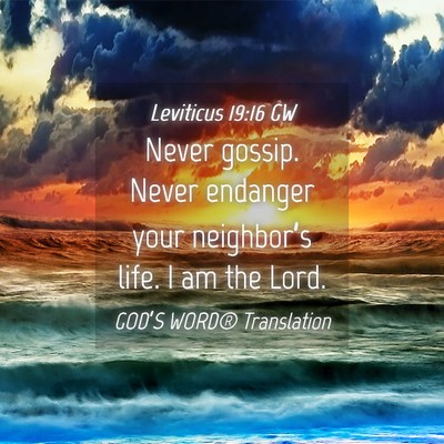 Picture 04 - Leviticus 19:16 GW - Never gossip. Never endanger your neighbor’s - Bible Verse Picture