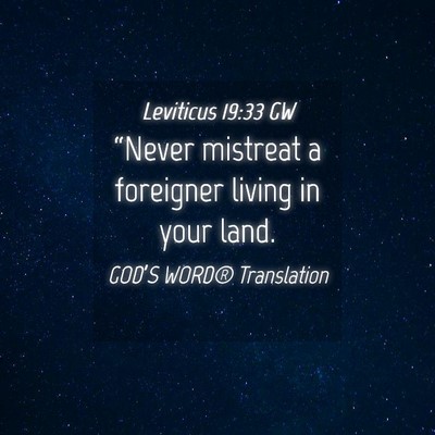 Picture 04 - Leviticus 19:33 GW - “Never mistreat a foreigner living in your - Bible Verse Picture