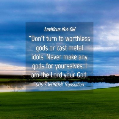 Picture 04 - Leviticus 19:4 GW - “Don’t turn to worthless gods or cast metal - Bible Verse Picture