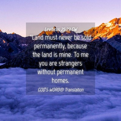Picture 04 - Leviticus 25:23 GW - “Land must never be sold permanently, because - Bible Verse Picture