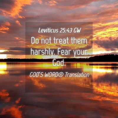 Picture 04 - Leviticus 25:43 GW - Do not treat them harshly. Fear your - Bible Verse Picture