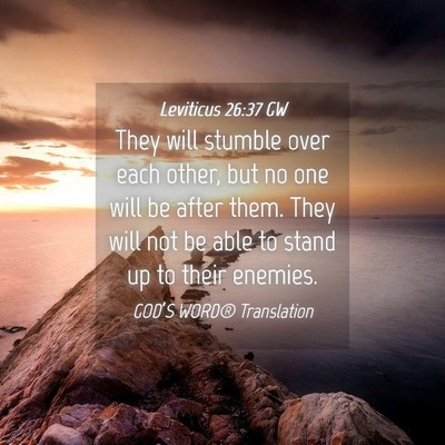 Picture 04 - Leviticus 26:37 GW - They will stumble over each other, but no one - Bible Verse Picture