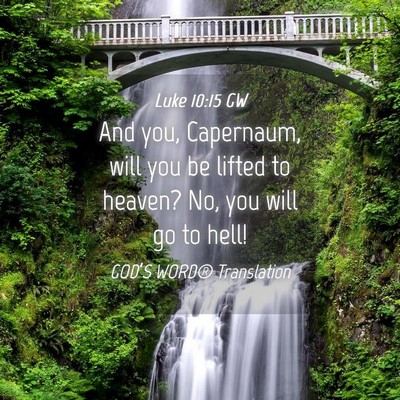 Picture 04 - Luke 10:15 GW - And you, Capernaum, will you be lifted to heaven? - Bible Verse Picture