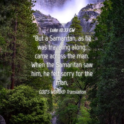 Picture 04 - Luke 10:33 GW - “But a Samaritan, as he was traveling along, - Bible Verse Picture