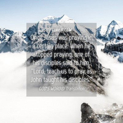 Picture 04 - Luke 11:1 GW - Once Jesus was praying in a certain place. When - Bible Verse Picture