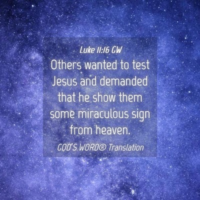 Picture 04 - Luke 11:16 GW - Others wanted to test Jesus and demanded that he - Bible Verse Picture
