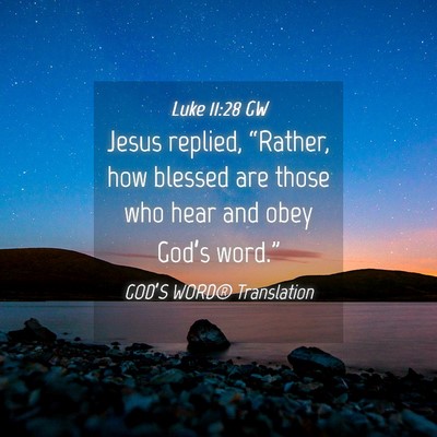 Picture 04 - Luke 11:28 GW - Jesus replied, “Rather, how blessed are those - Bible Verse Picture