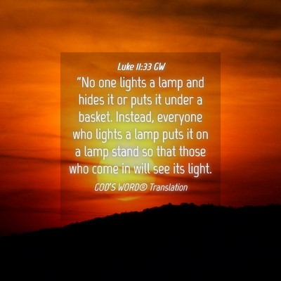 Picture 04 - Luke 11:33 GW - “No one lights a lamp and hides it or puts it - Bible Verse Picture