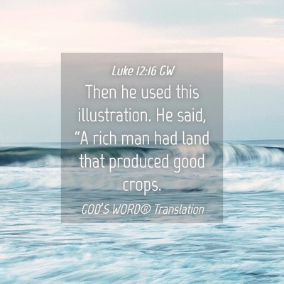 Picture 04 - Luke 12:16 GW - Then he used this illustration. He said, “A - Bible Verse Picture