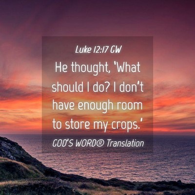 Picture 04 - Luke 12:17 GW - He thought, ‘What should I do? I don’t have - Bible Verse Picture