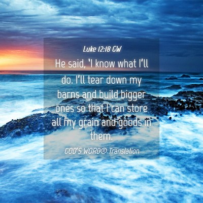Picture 04 - Luke 12:18 GW - He said, ‘I know what I’ll do. I’ll tear - Bible Verse Picture