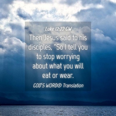 Picture 04 - Luke 12:22 GW - Then Jesus said to his disciples, “So I tell - Bible Verse Picture