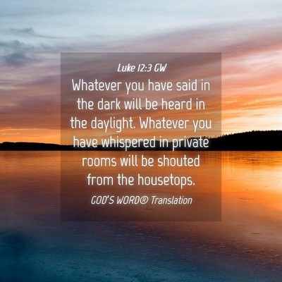 Picture 04 - Luke 12:3 GW - Whatever you have said in the dark will be heard - Bible Verse Picture