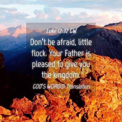 Picture 04 - Luke 12:32 GW - Don’t be afraid, little flock. Your Father is - Bible Verse Picture