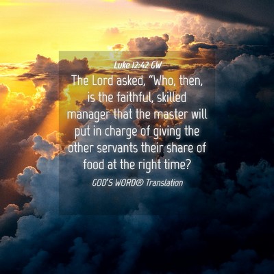 Picture 04 - Luke 12:42 GW - The Lord asked, “Who, then, is the faithful, - Bible Verse Picture