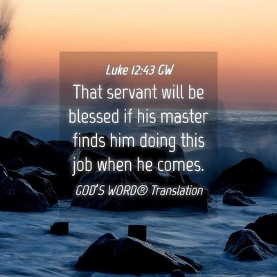 Picture 04 - Luke 12:43 GW - That servant will be blessed if his master finds - Bible Verse Picture