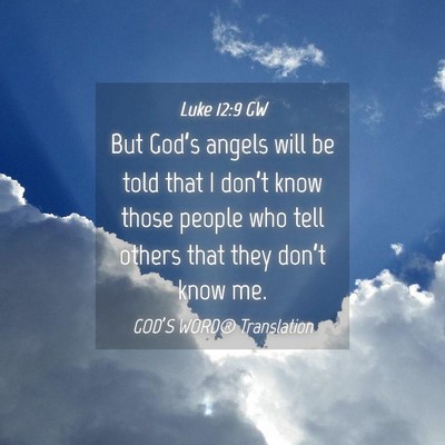 Picture 04 - Luke 12:9 GW - But God’s angels will be told that I don’t - Bible Verse Picture