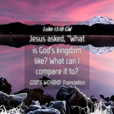 Picture 04 - Luke 13:18 GW - Jesus asked, “What is God’s kingdom like? - Bible Verse Picture